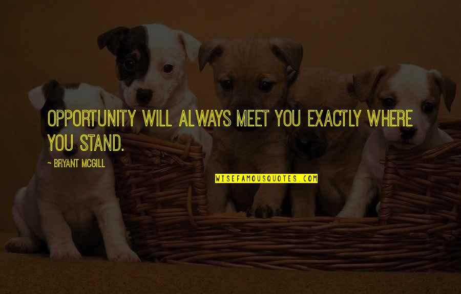 Skillet Comatose Quotes By Bryant McGill: Opportunity will always meet you exactly where you Skillet Comatose Quotes By Bryant McGill: Opportunity will always meet you exactly where you