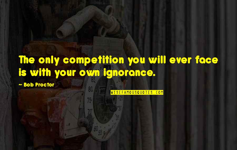 Skillet Love Quotes By Bob Proctor: The only competition you will ever face is
