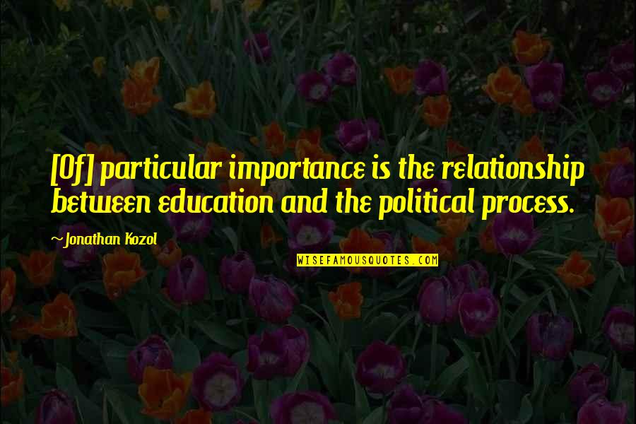 Skillet Quote Quotes By Jonathan Kozol: [Of] particular importance is the relationship between education