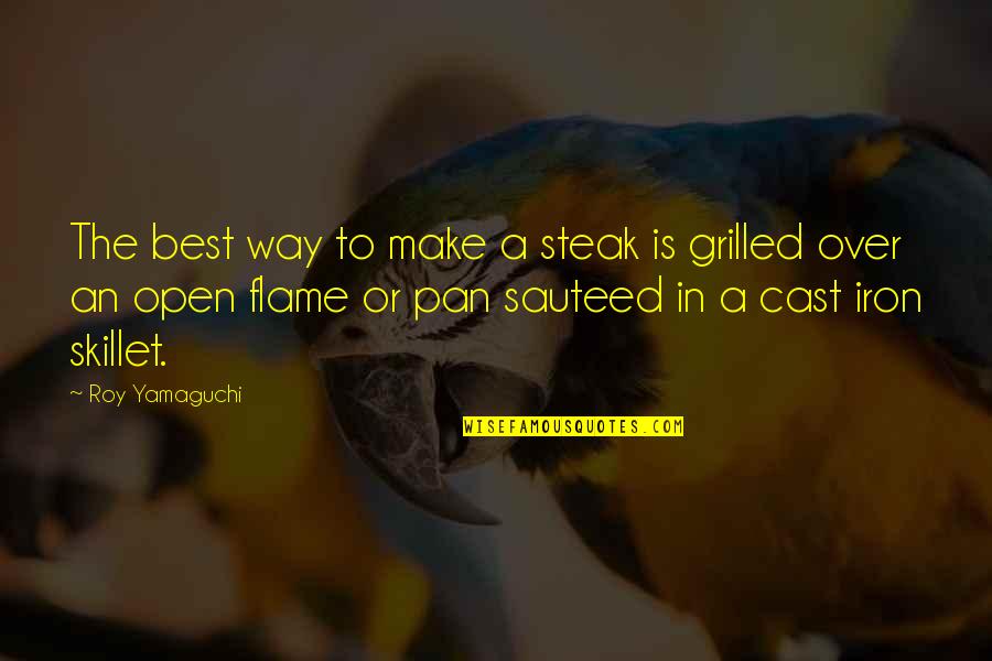 Skillet Quotes By Roy Yamaguchi: The best way to make a steak is