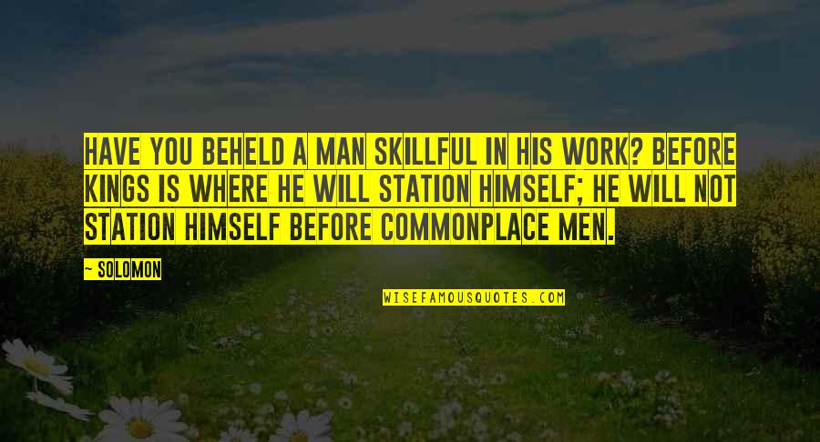 Skillful Work Quotes By Solomon: Have you beheld a man skillful in his