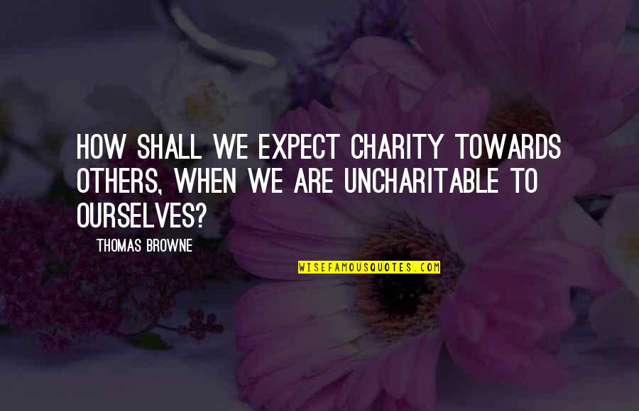 Skillful Work Quotes By Thomas Browne: How shall we expect charity towards others, when