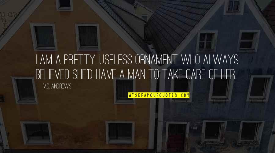 Skillful Work Quotes By V.C. Andrews: I am a pretty, useless ornament who always