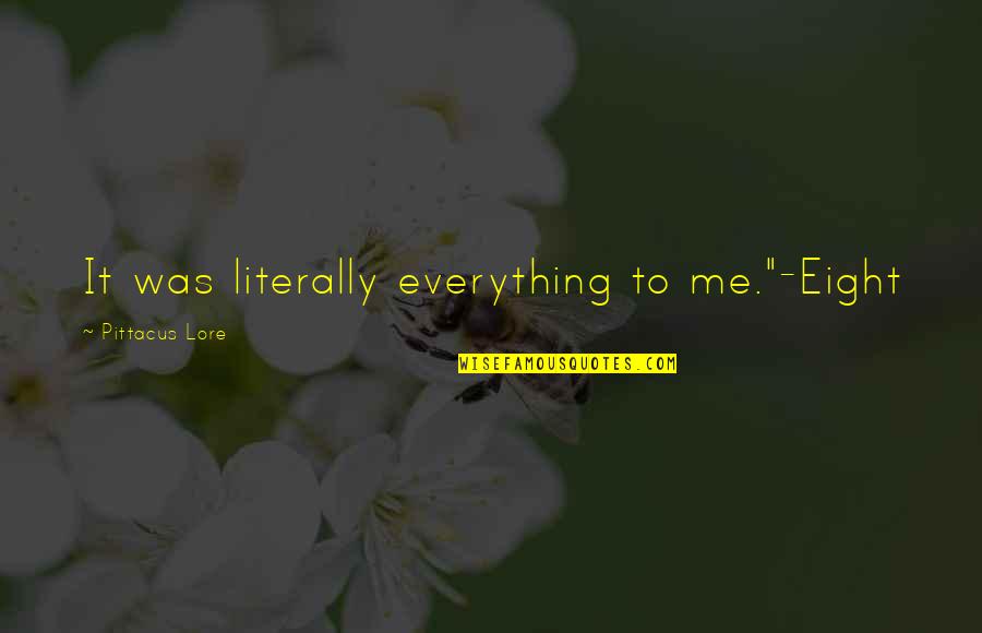 Skillfully Or Skilfully Quotes By Pittacus Lore: It was literally everything to me."-Eight