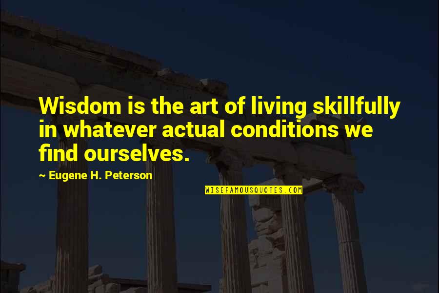 Skillfully Quotes By Eugene H. Peterson: Wisdom is the art of living skillfully in