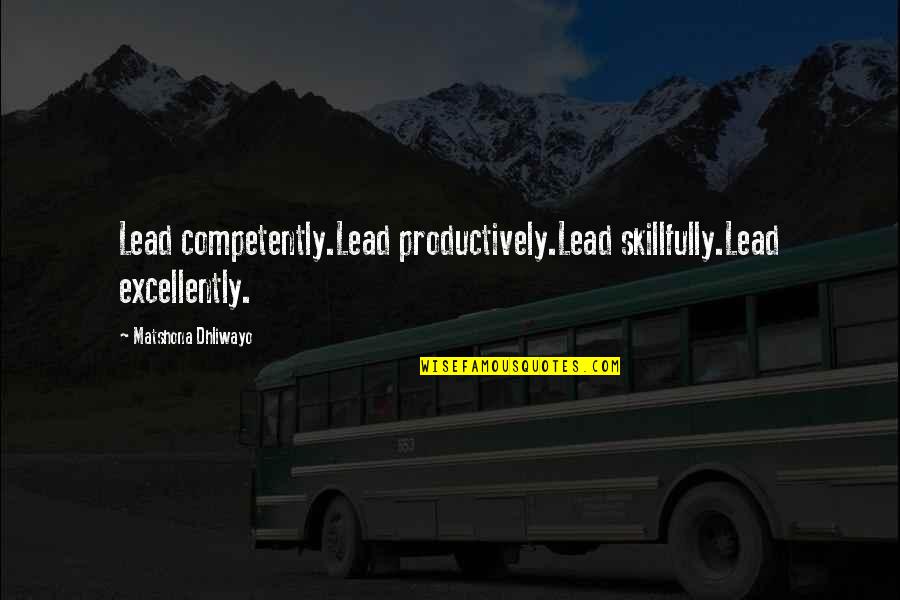 Skillfully Quotes By Matshona Dhliwayo: Lead competently.Lead productively.Lead skillfully.Lead excellently.