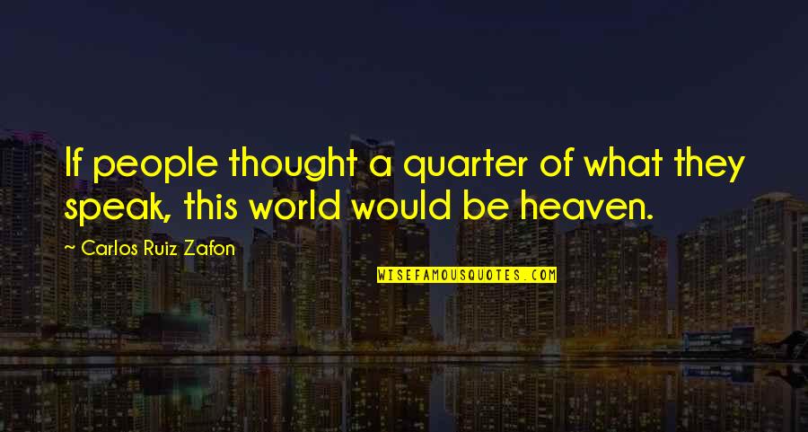 Skillfulness Meme Quotes By Carlos Ruiz Zafon: If people thought a quarter of what they