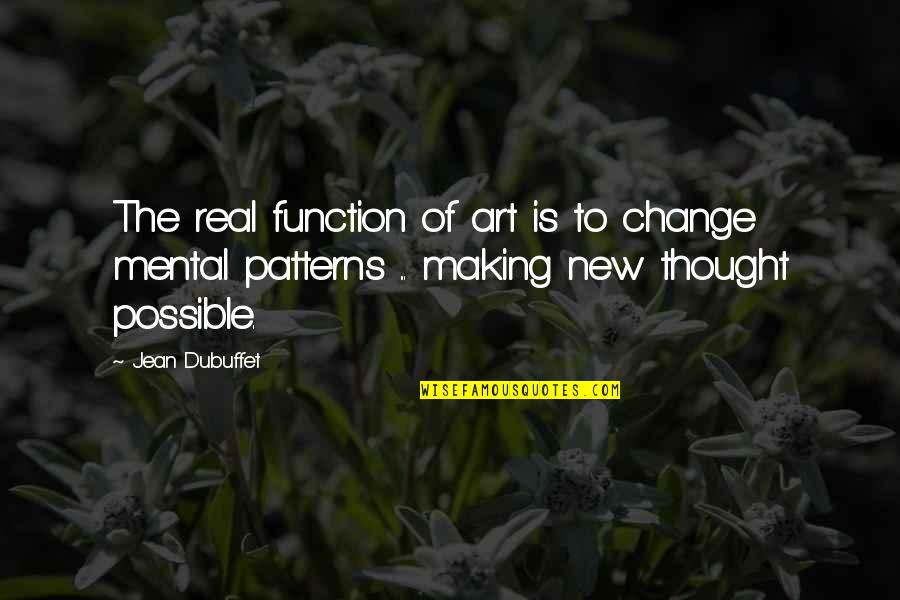 Skillfulness Synonym Quotes By Jean Dubuffet: The real function of art is to change