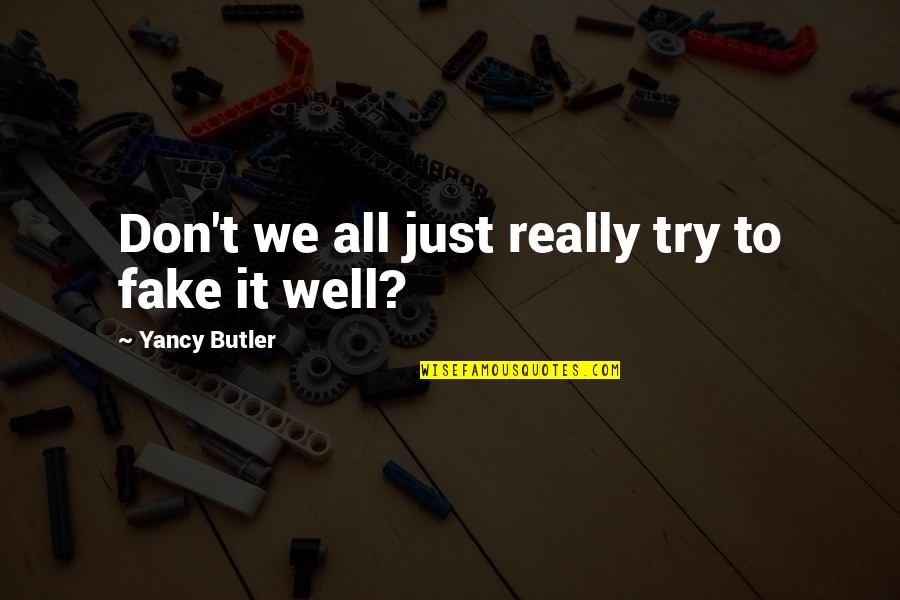 Skilling Open Quotes By Yancy Butler: Don't we all just really try to fake Skilling Open Quotes By Yancy Butler: Don't we all just really try to fake
