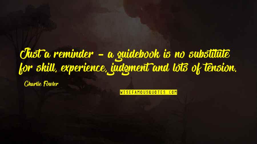 Skills And Experience Quotes By Charlie Fowler: Just a reminder - a guidebook is no