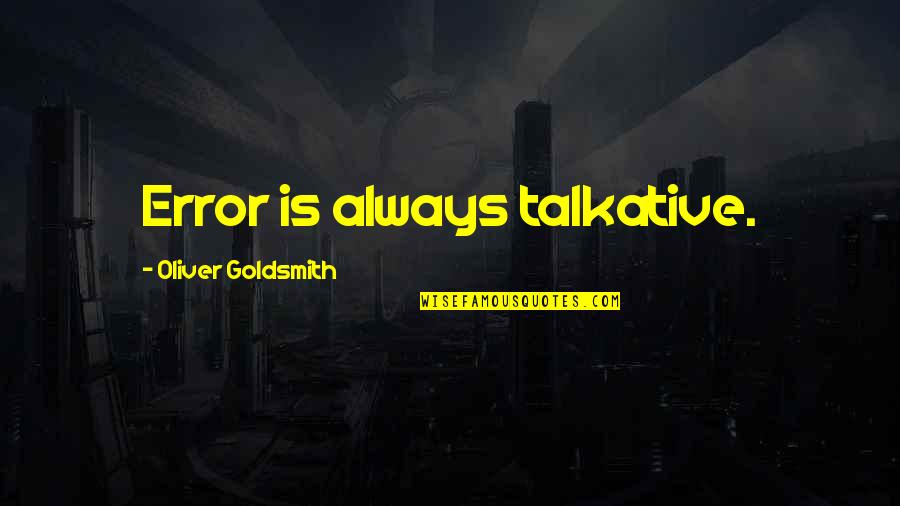 Skills And Experience Quotes By Oliver Goldsmith: Error is always talkative.
