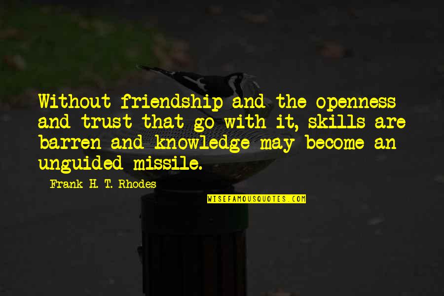 Skills And Knowledge Quotes By Frank H. T. Rhodes: Without friendship and the openness and trust that Skills And Knowledge Quotes By Frank H. T. Rhodes: Without friendship and the openness and trust that