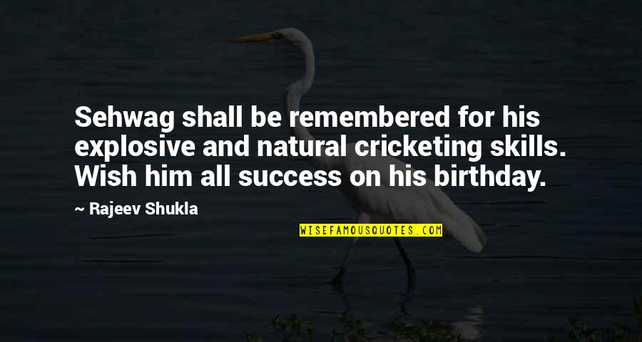 Skills And Success Quotes By Rajeev Shukla: Sehwag shall be remembered for his explosive and Skills And Success Quotes By Rajeev Shukla: Sehwag shall be remembered for his explosive and
