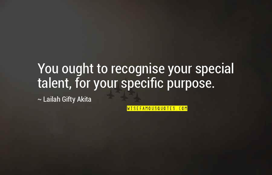 Skills And Talents Quotes By Lailah Gifty Akita: You ought to recognise your special talent, for