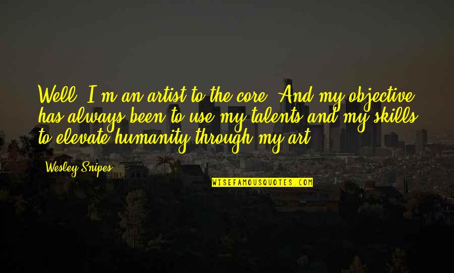 Skills And Talents Quotes By Wesley Snipes: Well, I'm an artist to the core. And