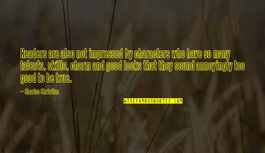 Skills Are Only As Good As You Quotes By Charles Christian: Readers are also not impressed by characters who Skills Are Only As Good As You Quotes By Charles Christian: Readers are also not impressed by characters who