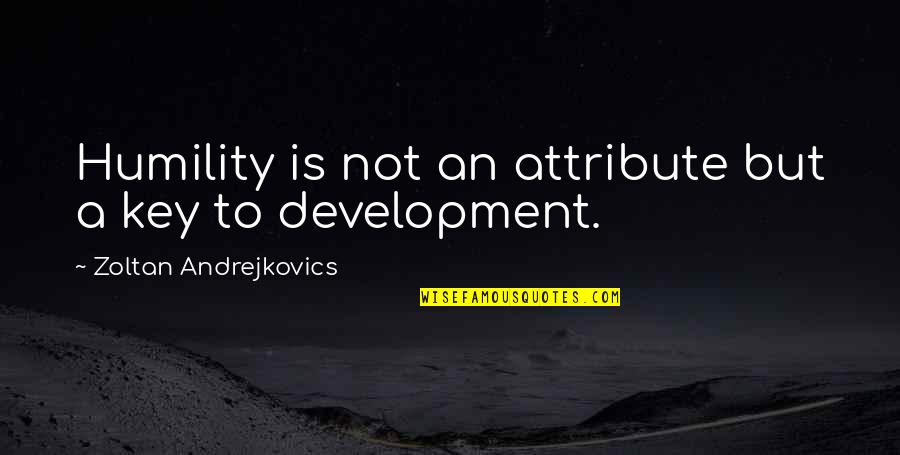 Skills Development Quotes By Zoltan Andrejkovics: Humility is not an attribute but a key