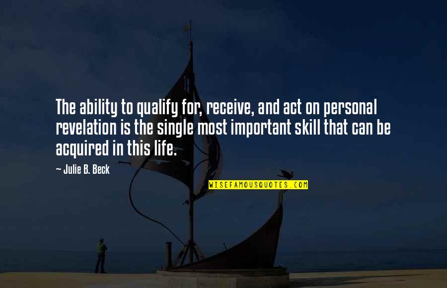 Skills For Life Quotes By Julie B. Beck: The ability to qualify for, receive, and act