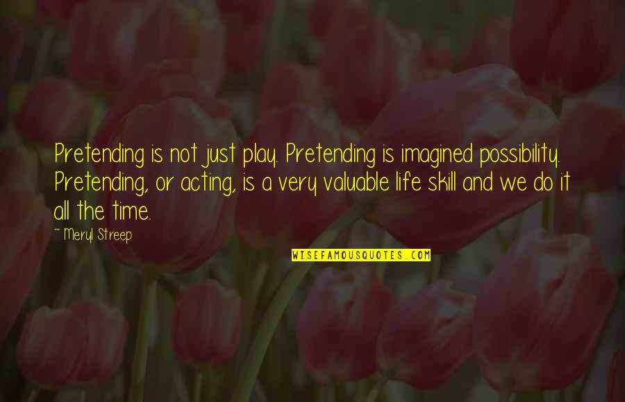 Skills For Life Quotes By Meryl Streep: Pretending is not just play. Pretending is imagined