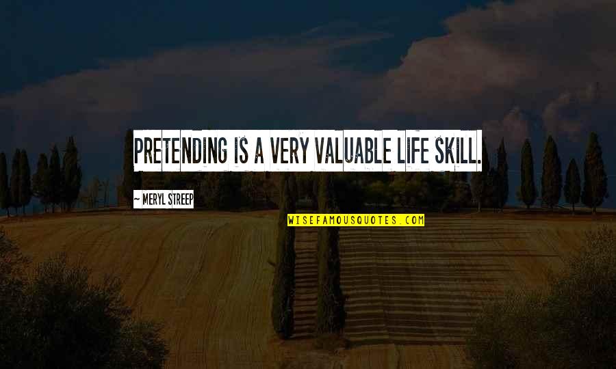 Skills For Life Quotes By Meryl Streep: Pretending is a very valuable life skill.