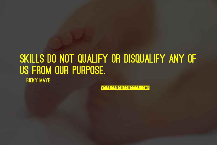 Skills For Life Quotes By Ricky Maye: Skills do not qualify or disqualify any of