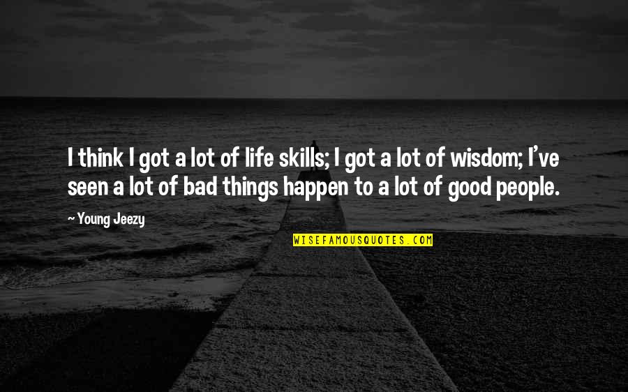 Skills For Life Quotes By Young Jeezy: I think I got a lot of life