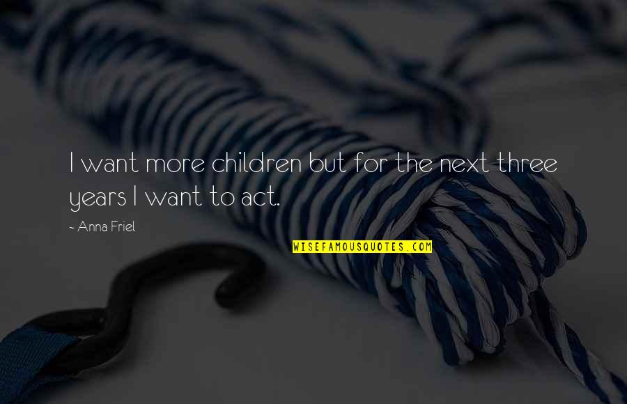 Skillset Define Quotes By Anna Friel: I want more children but for the next