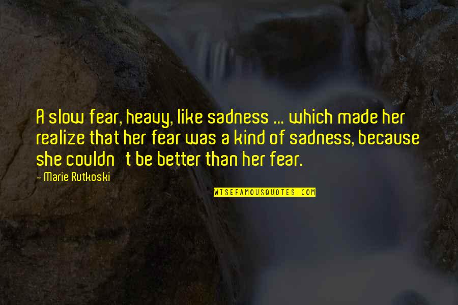 Skillset Or Skill Quotes By Marie Rutkoski: A slow fear, heavy, like sadness ... which
