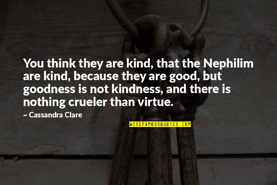 Skillz Games Quotes By Cassandra Clare: You think they are kind, that the Nephilim Skillz Games Quotes By Cassandra Clare: You think they are kind, that the Nephilim