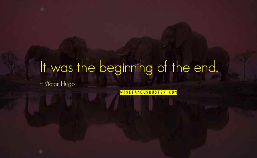 Skillz Quotes By Victor Hugo: It was the beginning of the end. Skillz Quotes By Victor Hugo: It was the beginning of the end.