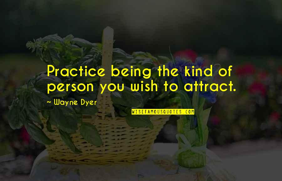 Skillz Quotes By Wayne Dyer: Practice being the kind of person you wish