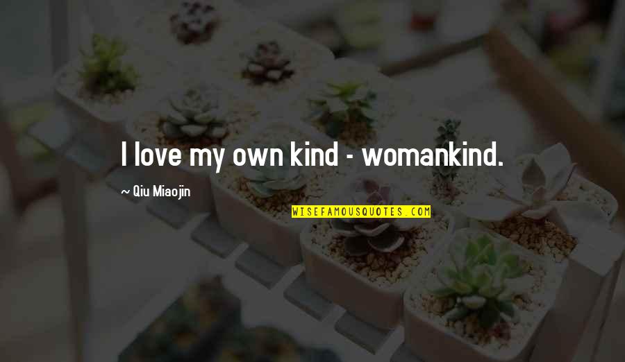 Skillz Soccer Quotes By Qiu Miaojin: I love my own kind - womankind.