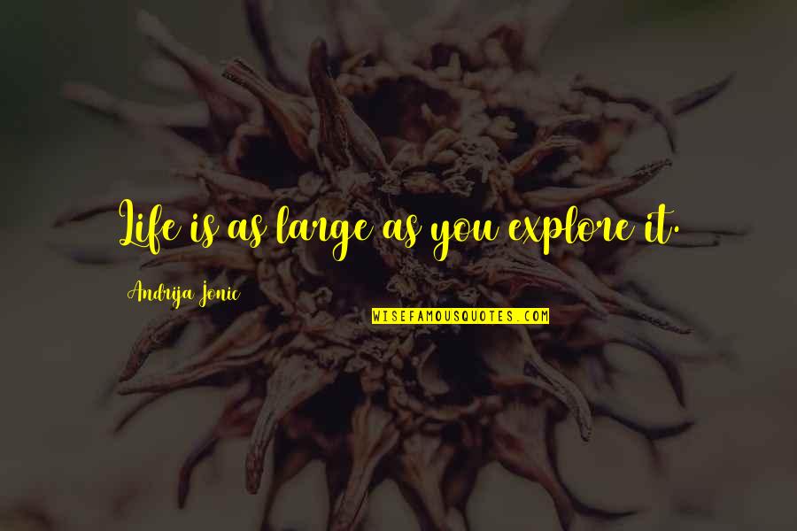 Skilt Med Quotes By Andrija Jonic: Life is as large as you explore it. Skilt Med Quotes By Andrija Jonic: Life is as large as you explore it.