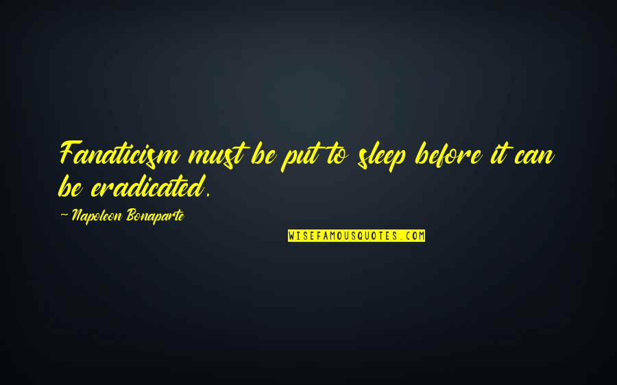 Skim Ceiling Quotes By Napoleon Bonaparte: Fanaticism must be put to sleep before it Skim Ceiling Quotes By Napoleon Bonaparte: Fanaticism must be put to sleep before it