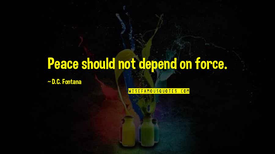 Skimboarding Quotes By D.C. Fontana: Peace should not depend on force.