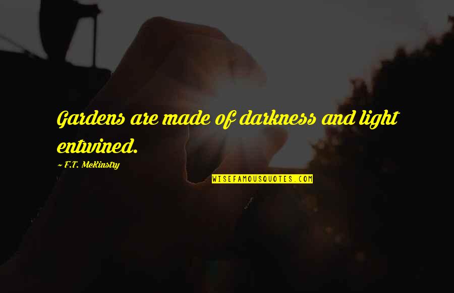 Skimboarding Quotes By F.T. McKinstry: Gardens are made of darkness and light entwined.