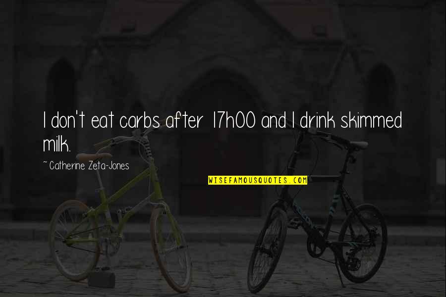 Skimmed Milk Quotes By Catherine Zeta-Jones: I don't eat carbs after 17h00 and I