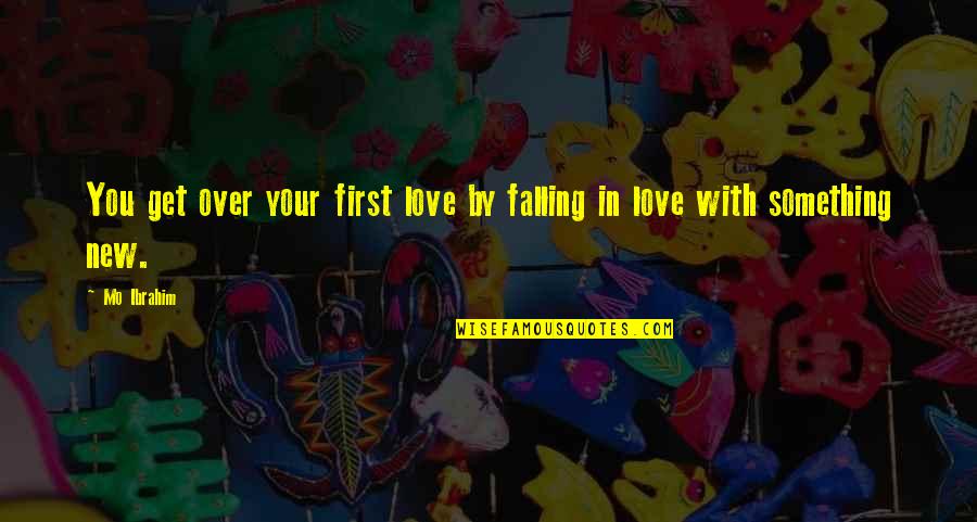 Skimming Walls Quotes By Mo Ibrahim: You get over your first love by falling