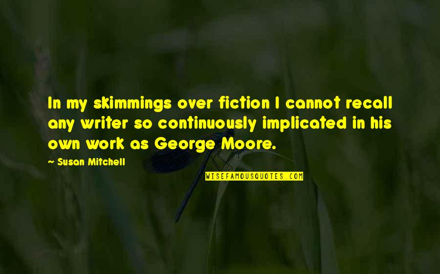 Skimmings Quotes By Susan Mitchell: In my skimmings over fiction I cannot recall