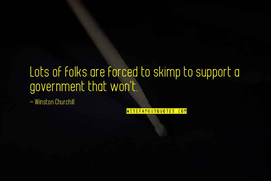 Skimp Quotes By Winston Churchill: Lots of folks are forced to skimp to