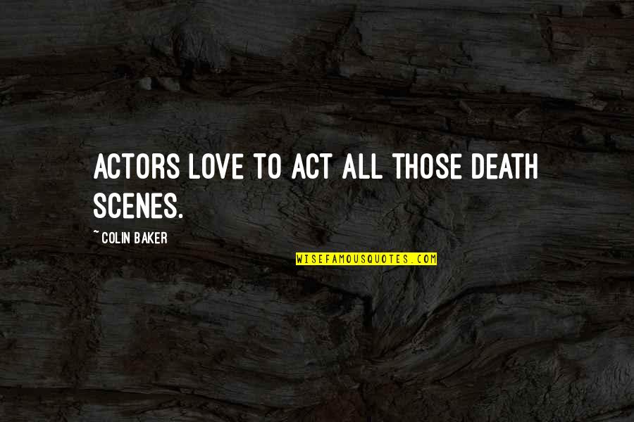 Skin 2008 Movie Quotes By Colin Baker: Actors love to act all those death scenes.