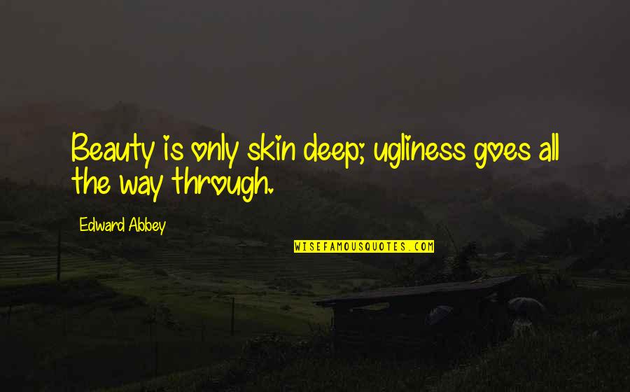 Skin And Beauty Quotes By Edward Abbey: Beauty is only skin deep; ugliness goes all
