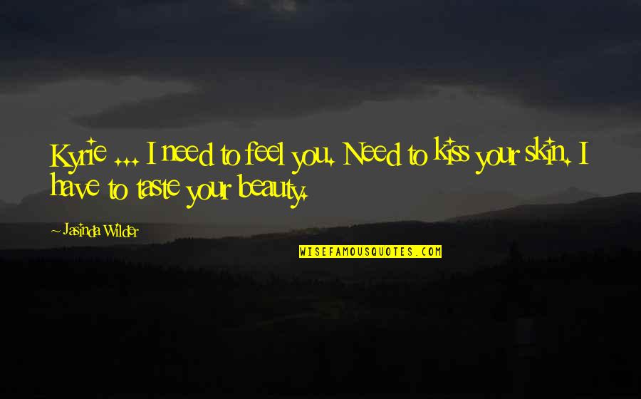 Skin And Beauty Quotes By Jasinda Wilder: Kyrie ... I need to feel you. Need