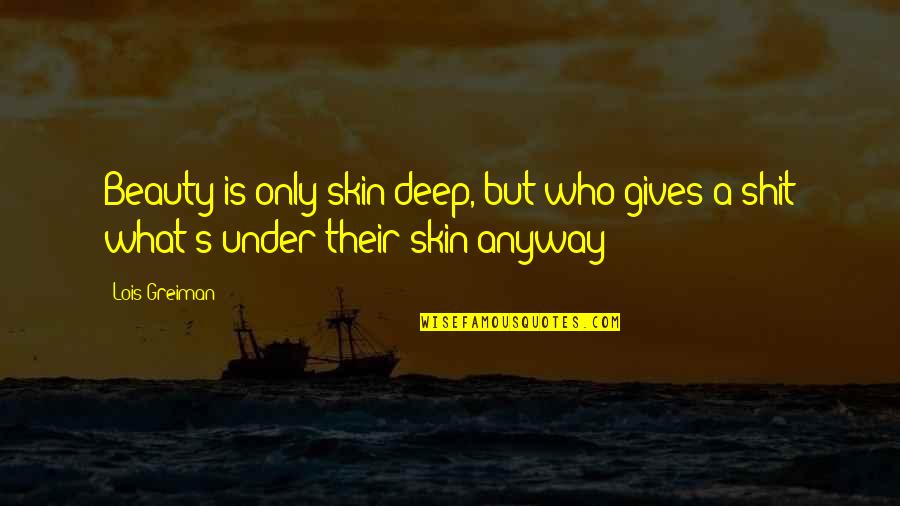 Skin And Beauty Quotes By Lois Greiman: Beauty is only skin deep, but who gives