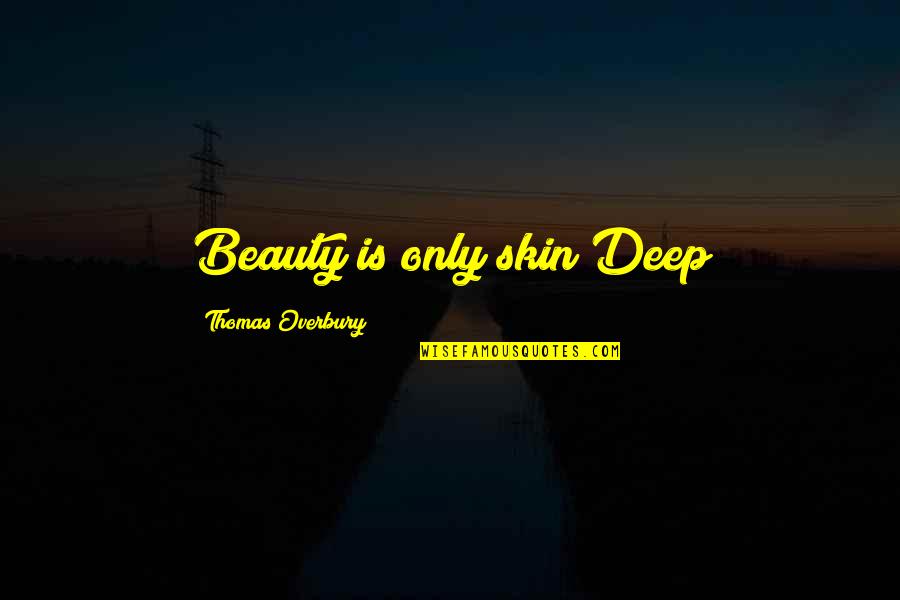 Skin And Beauty Quotes By Thomas Overbury: Beauty is only skin Deep