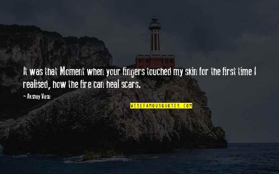 Skin And Scars Quotes By Akshay Vasu: It was that Moment when your fingers touched
