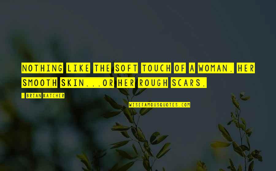 Skin And Scars Quotes By Brian Katcher: Nothing like the soft touch of a woman.