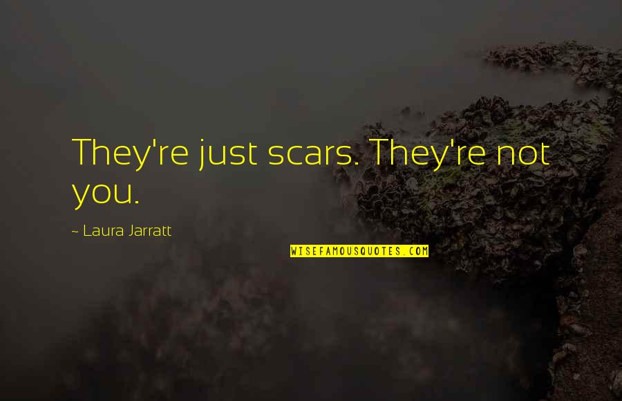 Skin And Scars Quotes By Laura Jarratt: They're just scars. They're not you.