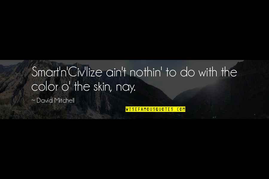 Skin Color Quotes By David Mitchell: Smart'n'Civ'lize ain't nothin' to do with the color