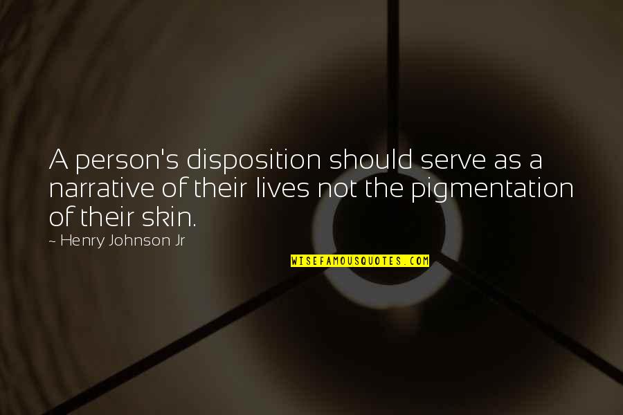 Skin Color Quotes By Henry Johnson Jr: A person's disposition should serve as a narrative